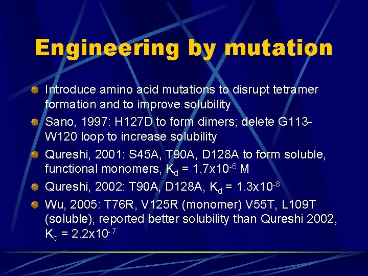 Engineering by mutation Introduce amino acid mutations to disrupt tetramer formation and to improve