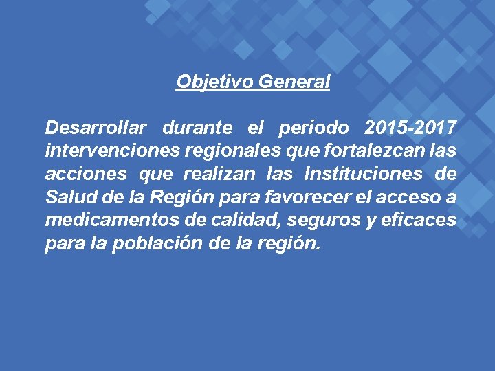 Objetivo General Desarrollar durante el período 2015 -2017 intervenciones regionales que fortalezcan las acciones