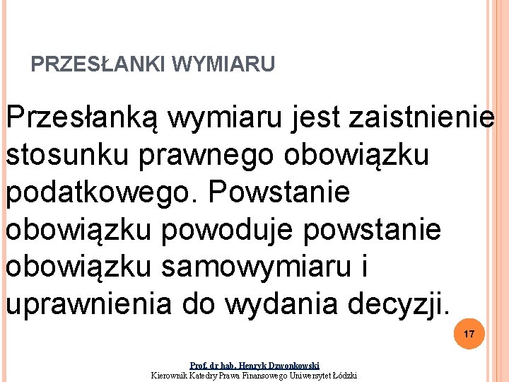 PRZESŁANKI WYMIARU Przesłanką wymiaru jest zaistnienie stosunku prawnego obowiązku podatkowego. Powstanie obowiązku powoduje powstanie