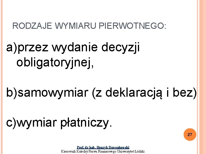 RODZAJE WYMIARU PIERWOTNEGO: a)przez wydanie decyzji obligatoryjnej, b)samowymiar (z deklaracją i bez) c)wymiar płatniczy.