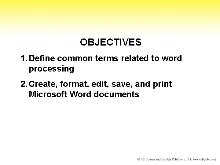 OBJECTIVES 1. Define common terms related to word processing 2. Create, format, edit, save,