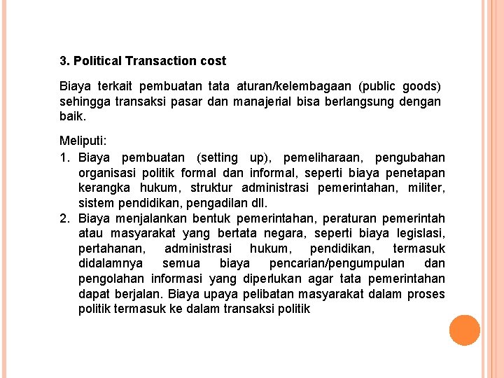 3. Political Transaction cost Biaya terkait pembuatan tata aturan/kelembagaan (public goods) sehingga transaksi pasar