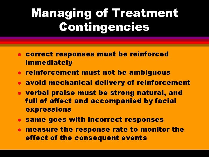 Managing of Treatment Contingencies l l l correct responses must be reinforced immediately reinforcement