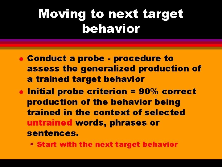 Moving to next target behavior l l Conduct a probe - procedure to assess