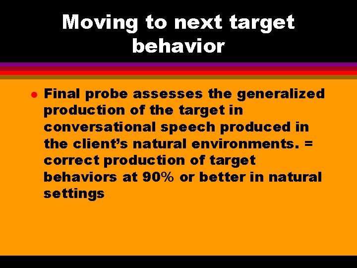 Moving to next target behavior l Final probe assesses the generalized production of the