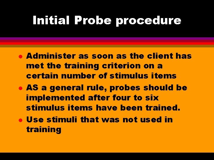 Initial Probe procedure l l l Administer as soon as the client has met