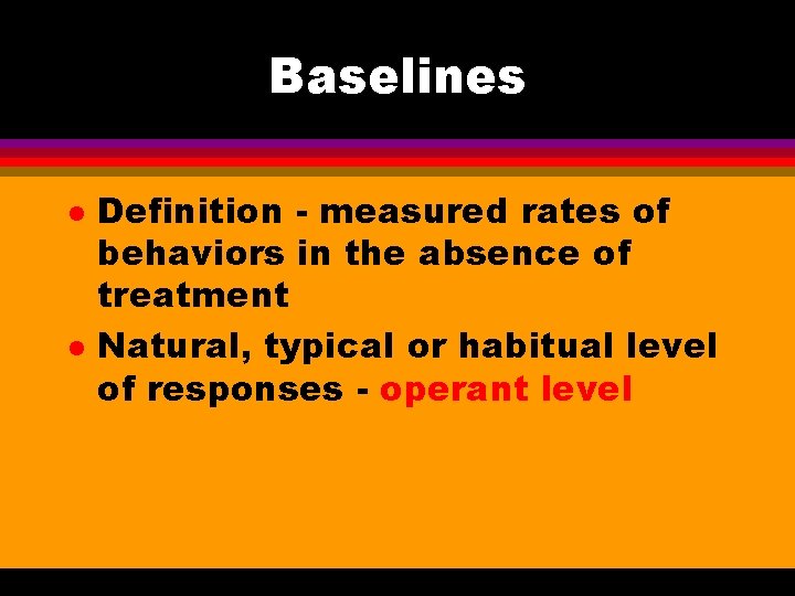Baselines l l Definition - measured rates of behaviors in the absence of treatment