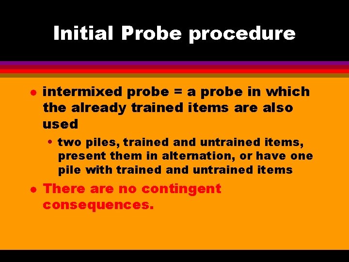 Initial Probe procedure l intermixed probe = a probe in which the already trained