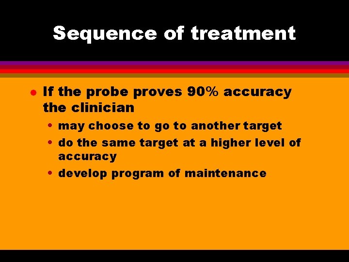 Sequence of treatment l If the probe proves 90% accuracy the clinician • may