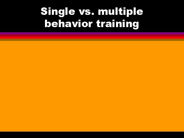 Single vs. multiple behavior training 