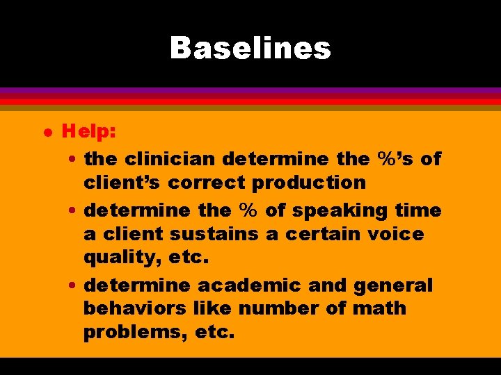 Baselines l Help: • the clinician determine the %’s of client’s correct production •