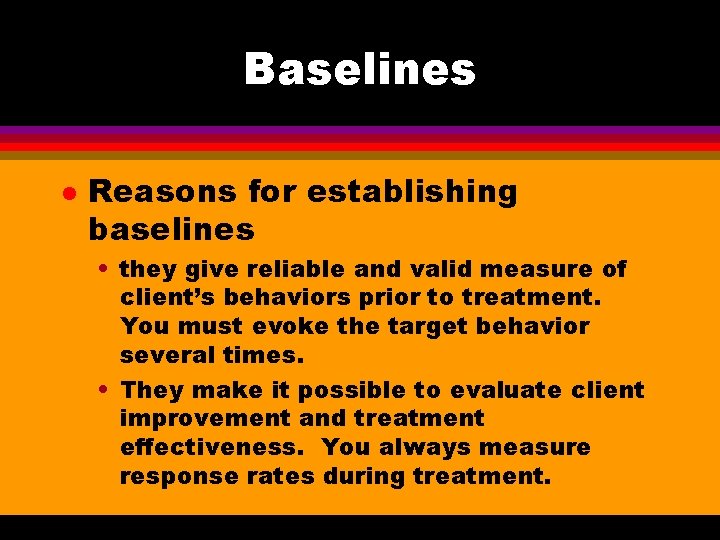 Baselines l Reasons for establishing baselines • they give reliable and valid measure of