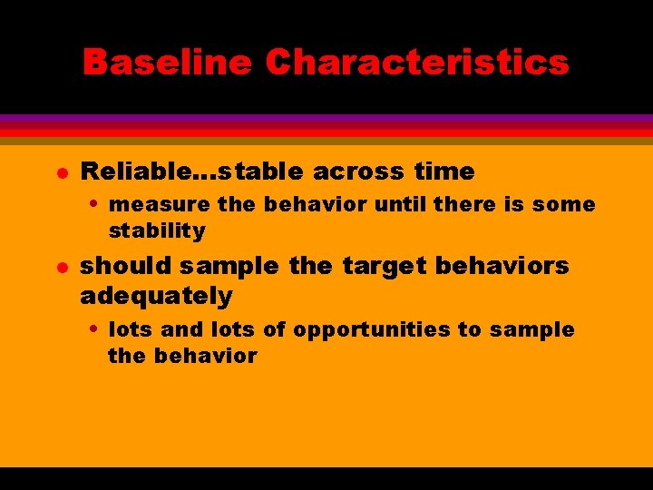 Baseline Characteristics l Reliable…stable across time • measure the behavior until there is some