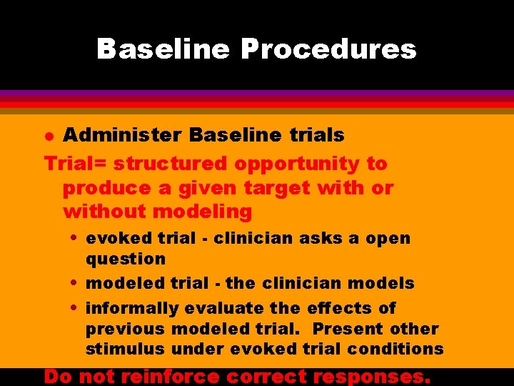 Baseline Procedures Administer Baseline trials Trial= structured opportunity to produce a given target with