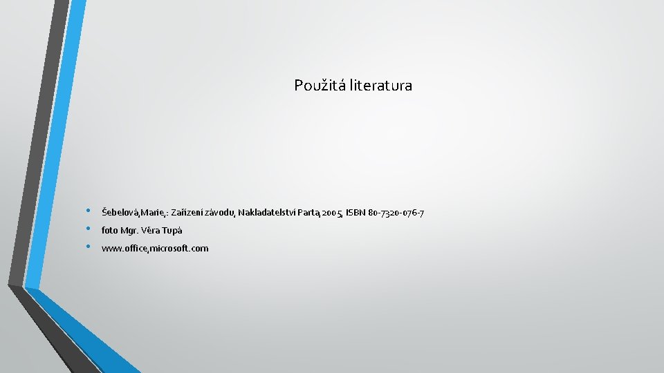 Použitá literatura • • • Šebelová, Marie, : Zařízení závodu, Nakladatelství Parta, 2005, ISBN