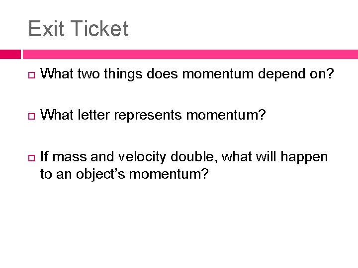 Exit Ticket What two things does momentum depend on? What letter represents momentum? If