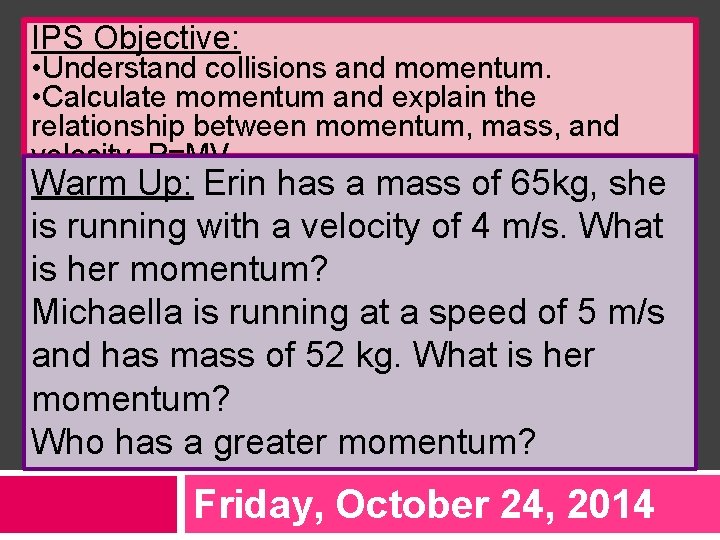 IPS Objective: • Understand collisions and momentum. • Calculate momentum and explain the relationship