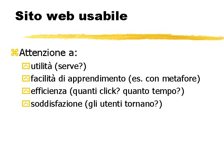 Sito web usabile Attenzione a: utilità (serve? ) facilità di apprendimento (es. con metafore)