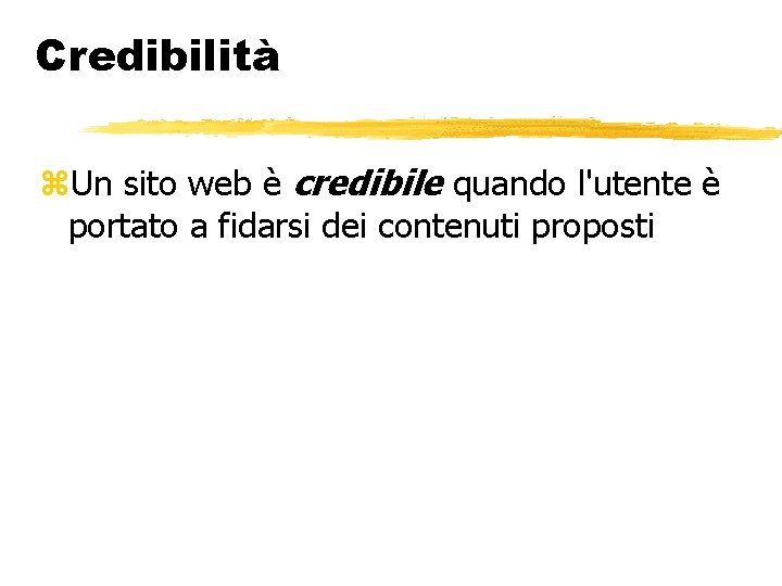 Credibilità Un sito web è credibile quando l'utente è portato a fidarsi dei contenuti