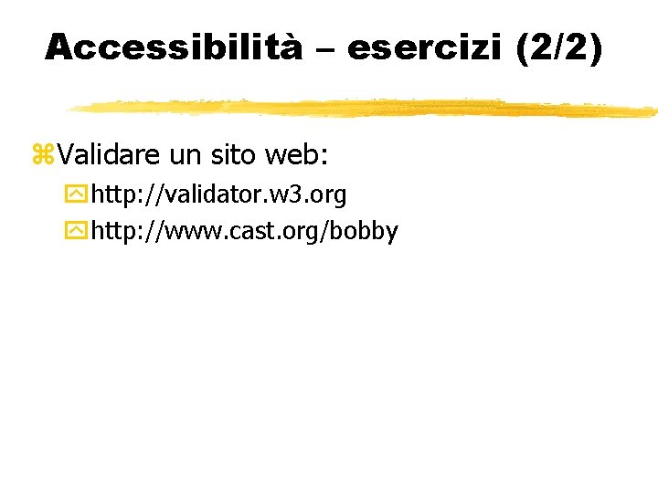 Accessibilità – esercizi (2/2) Validare un sito web: http: //validator. w 3. org http: