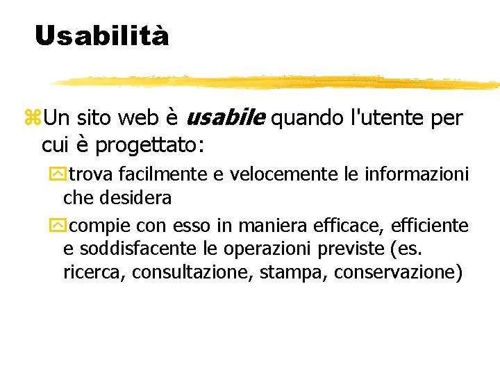 Usabilità Un sito web è usabile quando l'utente per cui è progettato: trova facilmente