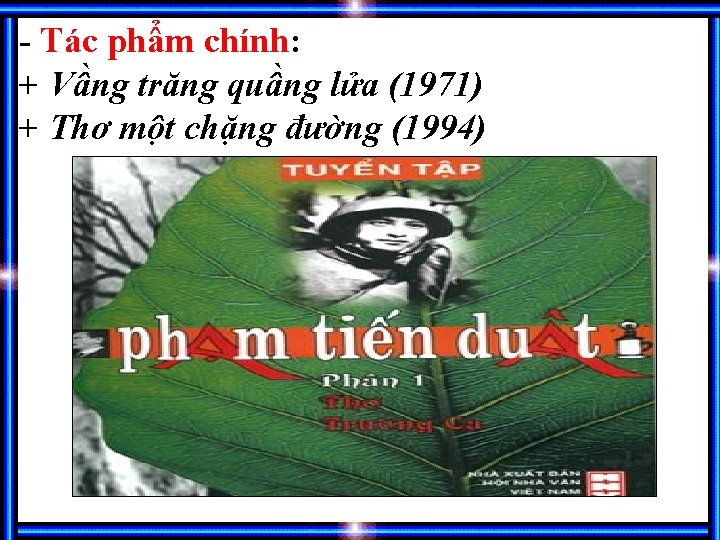 - Tác phẩm chính: + Vầng trăng quầng lửa (1971) + Thơ một chặng