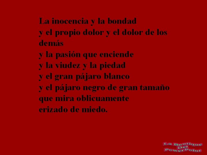 La inocencia y la bondad y el propio dolor y el dolor de los