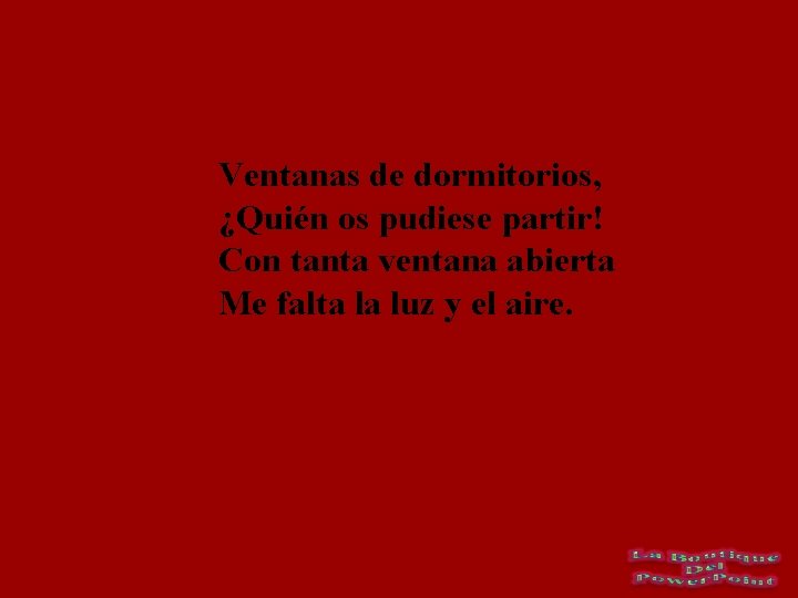 Ventanas de dormitorios, ¿Quién os pudiese partir! Con tanta ventana abierta Me falta la