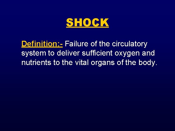 SHOCK Definition: - Failure of the circulatory system to deliver sufficient oxygen and nutrients