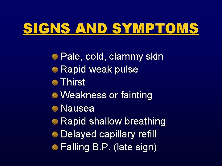 SIGNS AND SYMPTOMS Pale, cold, clammy skin Rapid weak pulse Thirst Weakness or fainting