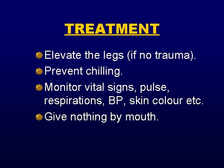 TREATMENT Elevate the legs (if no trauma). Prevent chilling. Monitor vital signs, pulse, respirations,