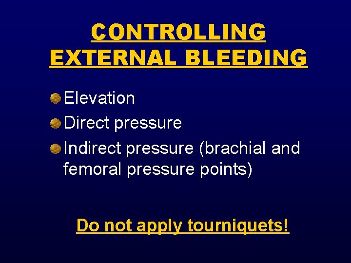 CONTROLLING EXTERNAL BLEEDING Elevation Direct pressure Indirect pressure (brachial and femoral pressure points) Do