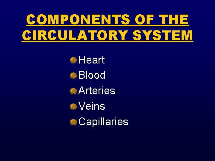 COMPONENTS OF THE CIRCULATORY SYSTEM Heart Blood Arteries Veins Capillaries 