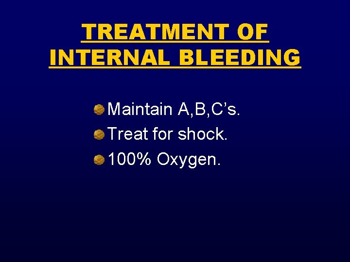 TREATMENT OF INTERNAL BLEEDING Maintain A, B, C’s. Treat for shock. 100% Oxygen. 