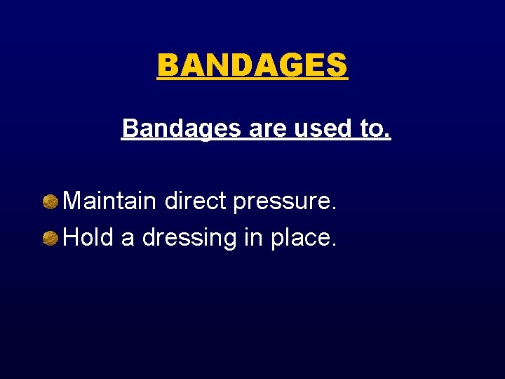 BANDAGES Bandages are used to. Maintain direct pressure. Hold a dressing in place. 