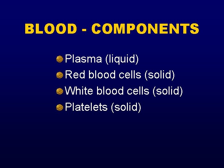 BLOOD - COMPONENTS Plasma (liquid) Red blood cells (solid) White blood cells (solid) Platelets