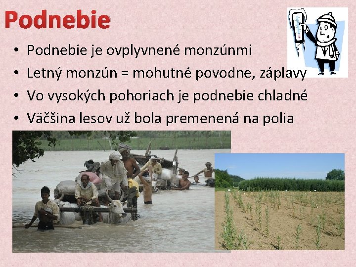 Podnebie • • Podnebie je ovplyvnené monzúnmi Letný monzún = mohutné povodne, záplavy Vo