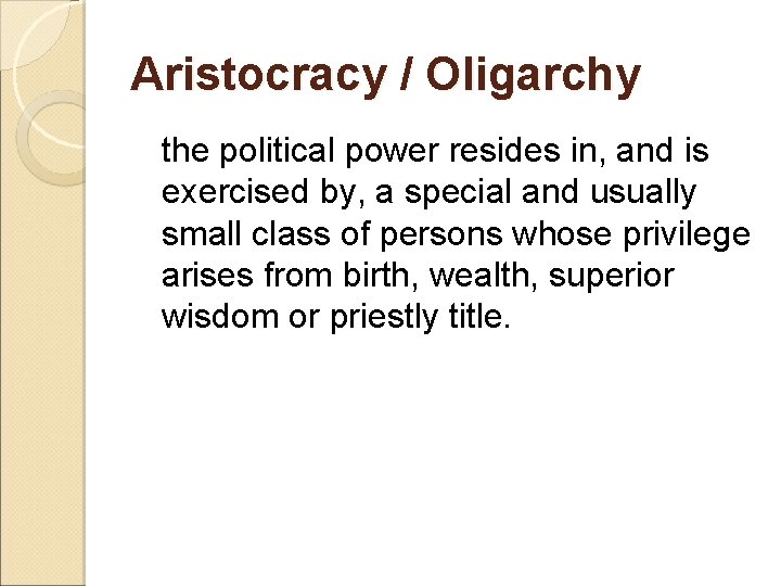 Aristocracy / Oligarchy the political power resides in, and is exercised by, a special