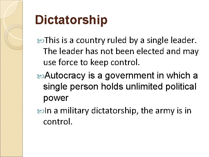 Dictatorship This is a country ruled by a single leader. The leader has not