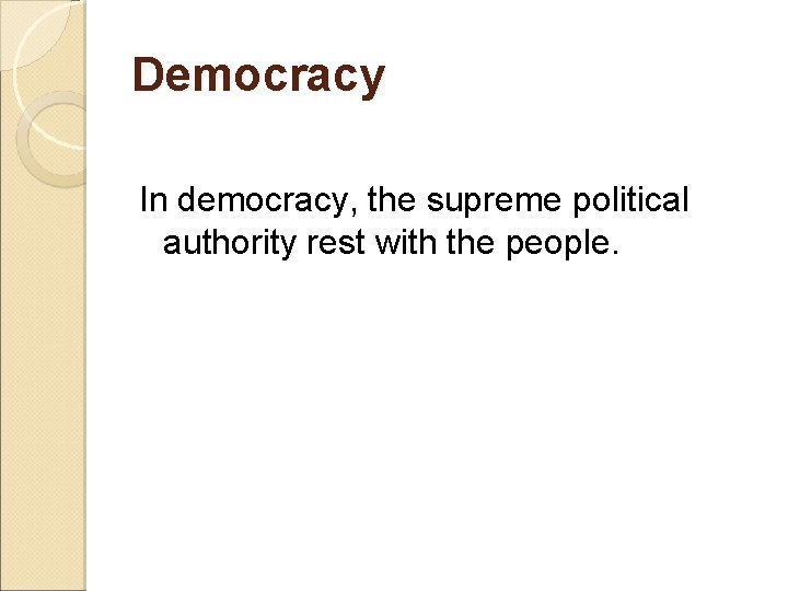Democracy In democracy, the supreme political authority rest with the people. 