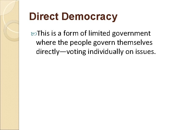 Direct Democracy This is a form of limited government where the people govern themselves
