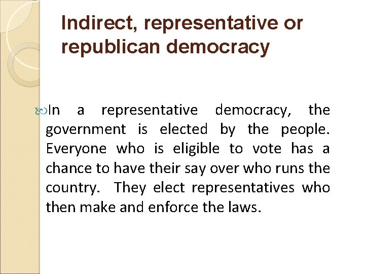 Indirect, representative or republican democracy In a representative democracy, the government is elected by