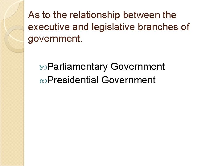 As to the relationship between the executive and legislative branches of government. Parliamentary Government