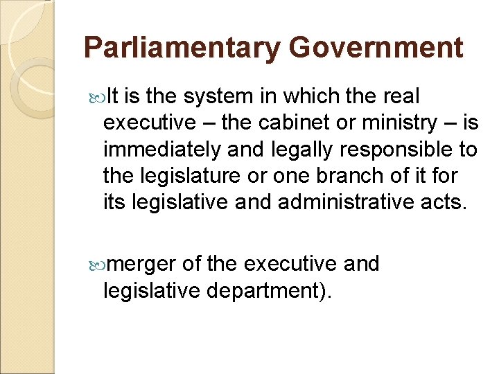 Parliamentary Government It is the system in which the real executive – the cabinet