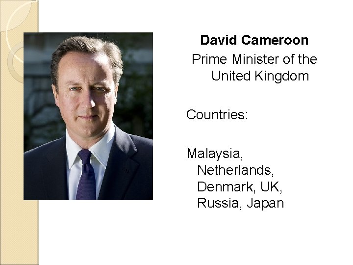 David Cameroon Prime Minister of the United Kingdom Countries: Malaysia, Netherlands, Denmark, UK, Russia,