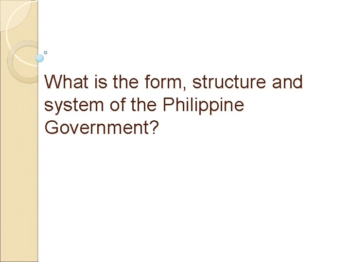 What is the form, structure and system of the Philippine Government? 