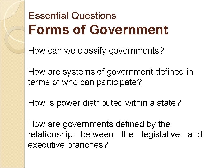 Essential Questions Forms of Government How can we classify governments? How are systems of