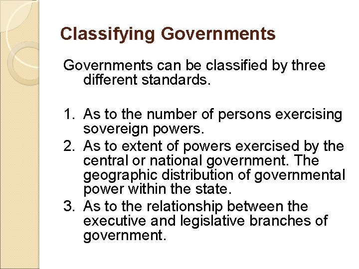 Classifying Governments can be classified by three different standards. 1. As to the number