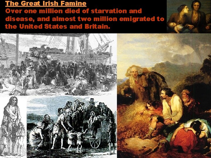 The Great Irish Famine Over one million died of starvation and disease, and almost
