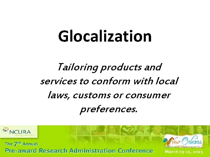 Glocalization Tailoring products and services to conform with local laws, customs or consumer preferences.